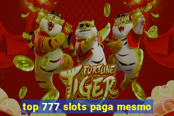 top 777 slots paga mesmo